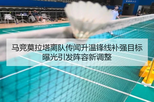 马竞莫拉塔离队传闻升温锋线补强目标曝光引发阵容新调整